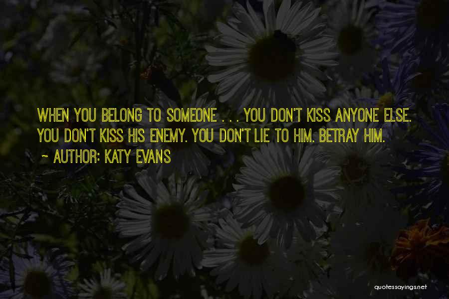 Katy Evans Quotes: When You Belong To Someone . . . You Don't Kiss Anyone Else. You Don't Kiss His Enemy. You Don't