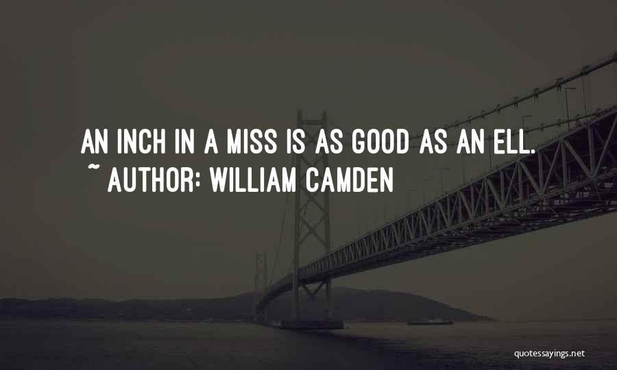 William Camden Quotes: An Inch In A Miss Is As Good As An Ell.
