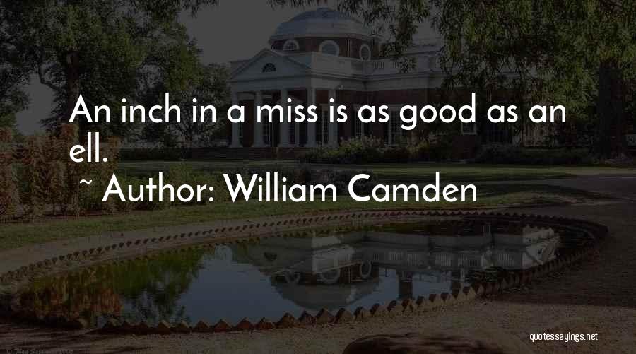 William Camden Quotes: An Inch In A Miss Is As Good As An Ell.