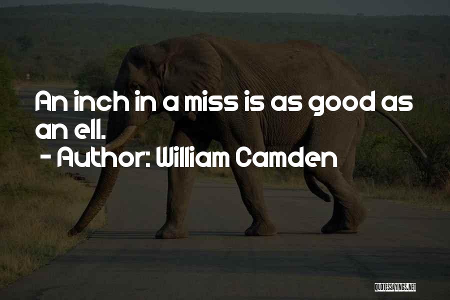 William Camden Quotes: An Inch In A Miss Is As Good As An Ell.