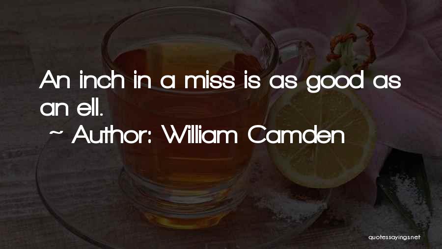 William Camden Quotes: An Inch In A Miss Is As Good As An Ell.