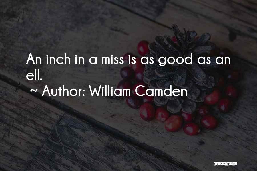 William Camden Quotes: An Inch In A Miss Is As Good As An Ell.
