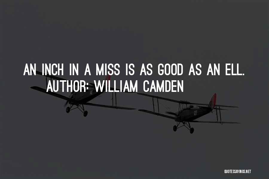 William Camden Quotes: An Inch In A Miss Is As Good As An Ell.