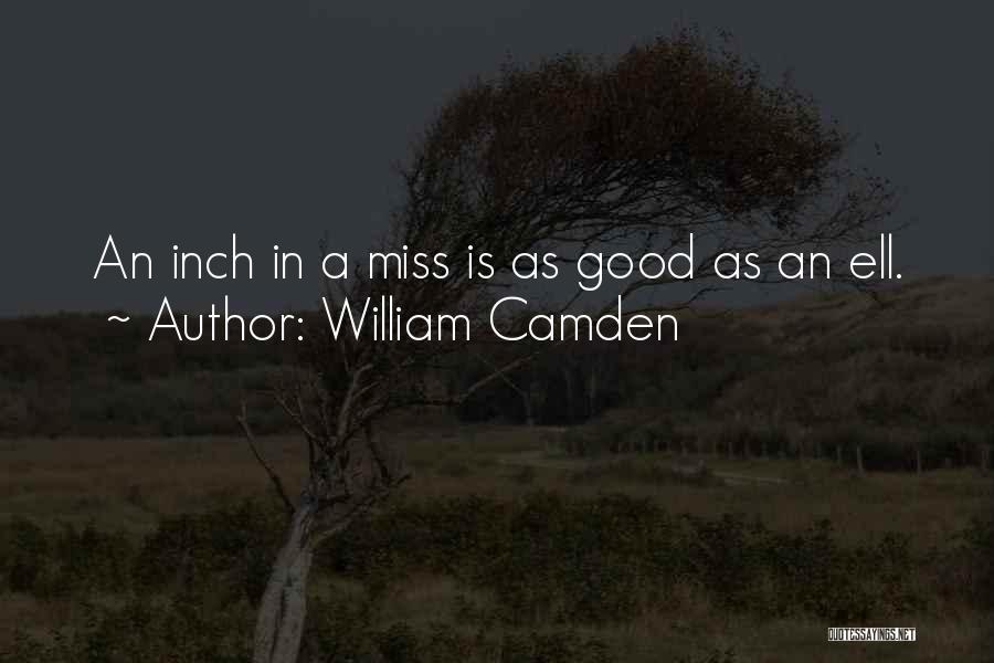 William Camden Quotes: An Inch In A Miss Is As Good As An Ell.