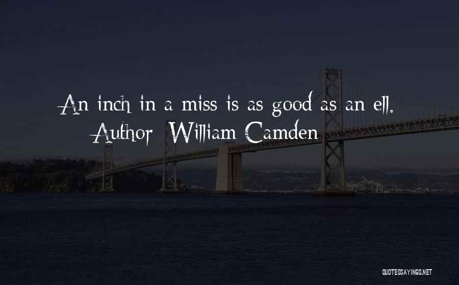 William Camden Quotes: An Inch In A Miss Is As Good As An Ell.