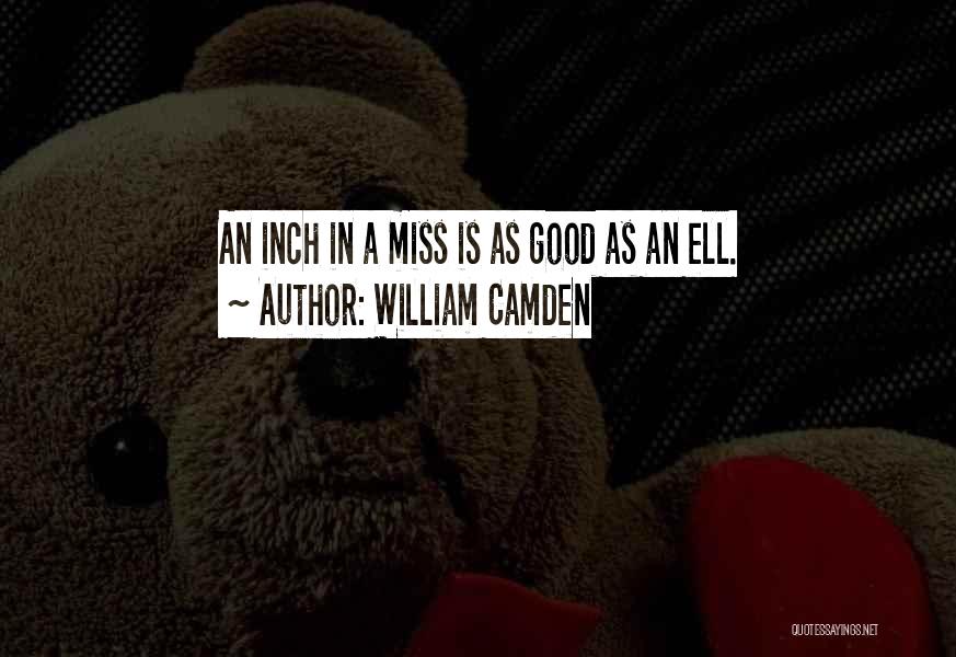 William Camden Quotes: An Inch In A Miss Is As Good As An Ell.
