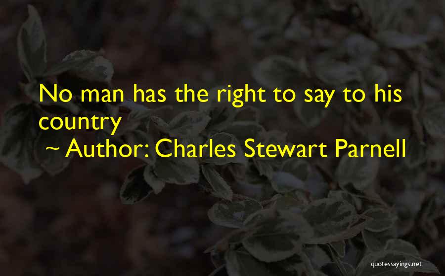 Charles Stewart Parnell Quotes: No Man Has The Right To Say To His Country