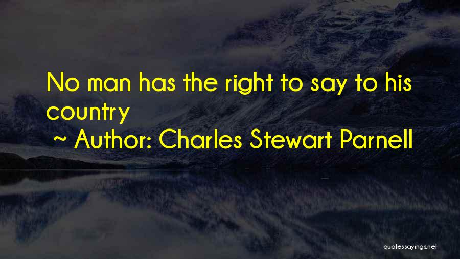 Charles Stewart Parnell Quotes: No Man Has The Right To Say To His Country