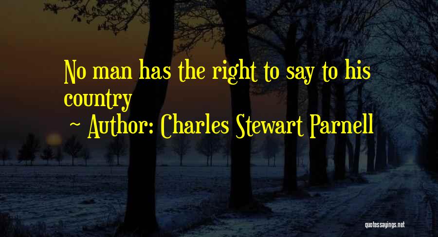 Charles Stewart Parnell Quotes: No Man Has The Right To Say To His Country