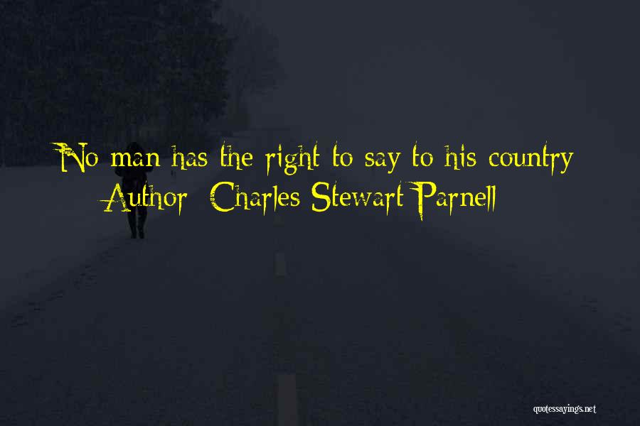 Charles Stewart Parnell Quotes: No Man Has The Right To Say To His Country