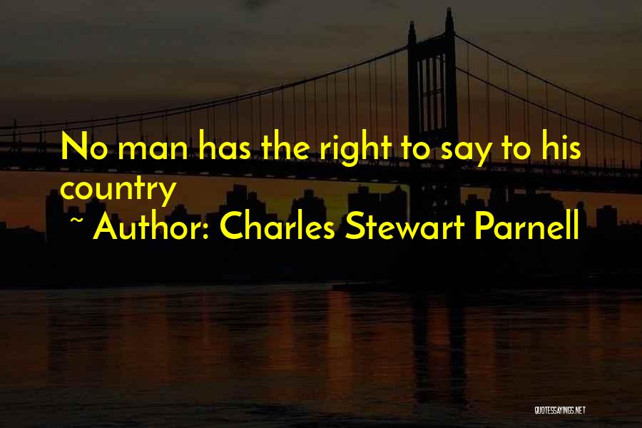 Charles Stewart Parnell Quotes: No Man Has The Right To Say To His Country