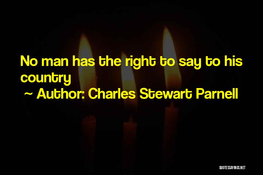 Charles Stewart Parnell Quotes: No Man Has The Right To Say To His Country