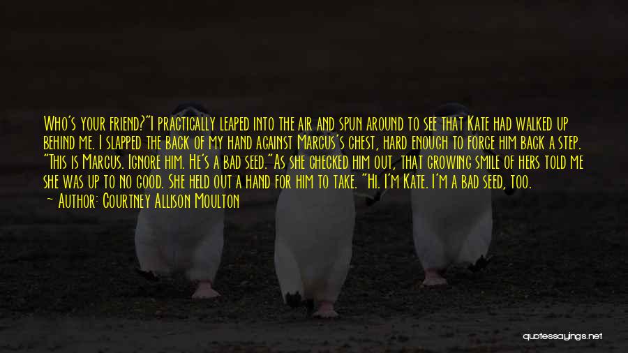 Courtney Allison Moulton Quotes: Who's Your Friend?i Practically Leaped Into The Air And Spun Around To See That Kate Had Walked Up Behind Me.