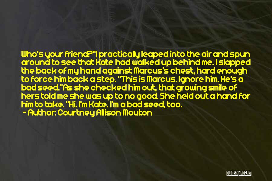 Courtney Allison Moulton Quotes: Who's Your Friend?i Practically Leaped Into The Air And Spun Around To See That Kate Had Walked Up Behind Me.