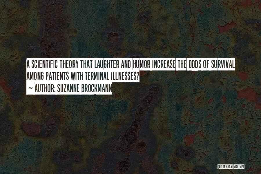Suzanne Brockmann Quotes: A Scientific Theory That Laughter And Humor Increase The Odds Of Survival Among Patients With Terminal Illnesses?