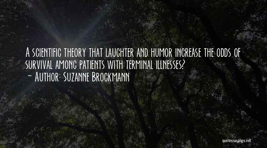 Suzanne Brockmann Quotes: A Scientific Theory That Laughter And Humor Increase The Odds Of Survival Among Patients With Terminal Illnesses?