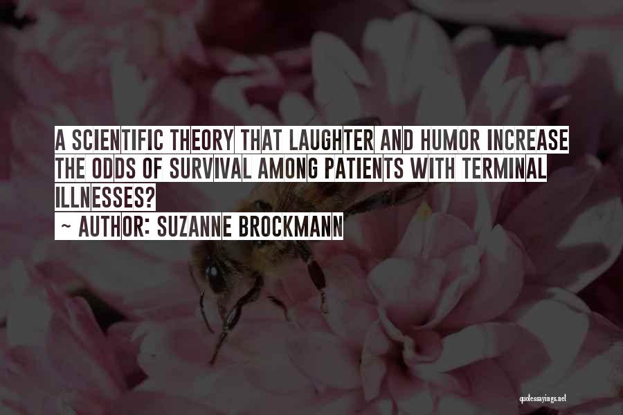 Suzanne Brockmann Quotes: A Scientific Theory That Laughter And Humor Increase The Odds Of Survival Among Patients With Terminal Illnesses?