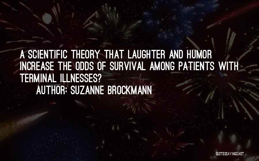 Suzanne Brockmann Quotes: A Scientific Theory That Laughter And Humor Increase The Odds Of Survival Among Patients With Terminal Illnesses?