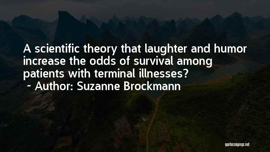 Suzanne Brockmann Quotes: A Scientific Theory That Laughter And Humor Increase The Odds Of Survival Among Patients With Terminal Illnesses?