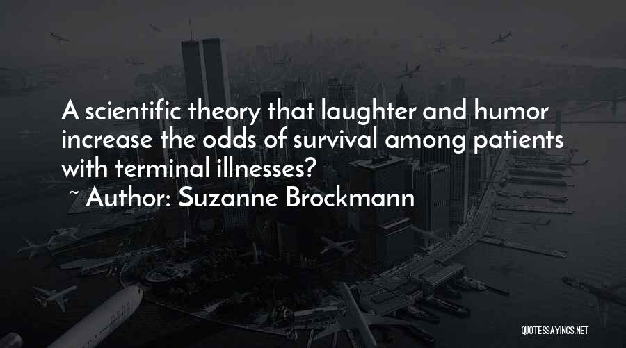 Suzanne Brockmann Quotes: A Scientific Theory That Laughter And Humor Increase The Odds Of Survival Among Patients With Terminal Illnesses?