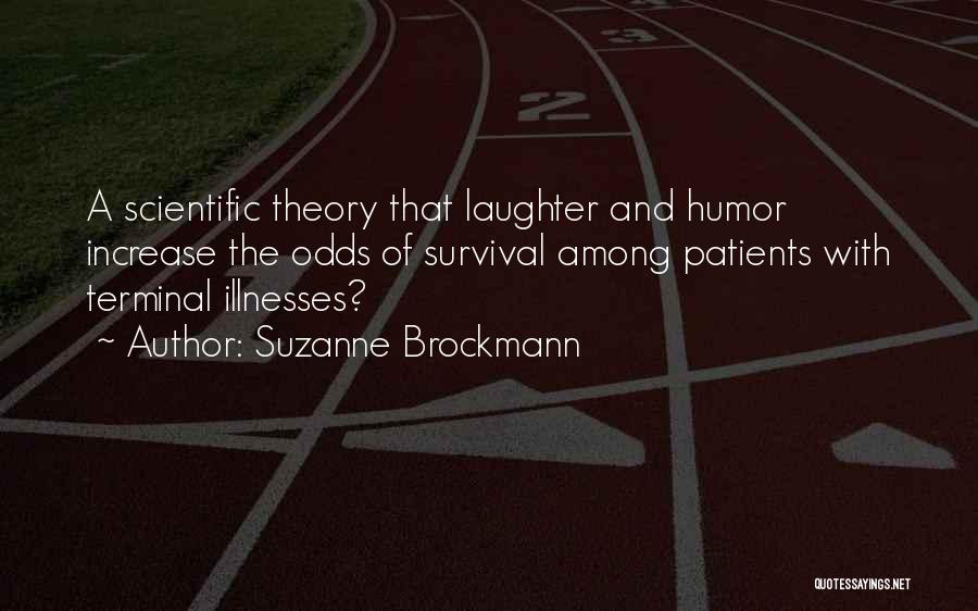 Suzanne Brockmann Quotes: A Scientific Theory That Laughter And Humor Increase The Odds Of Survival Among Patients With Terminal Illnesses?