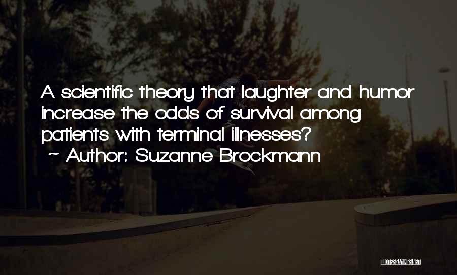 Suzanne Brockmann Quotes: A Scientific Theory That Laughter And Humor Increase The Odds Of Survival Among Patients With Terminal Illnesses?