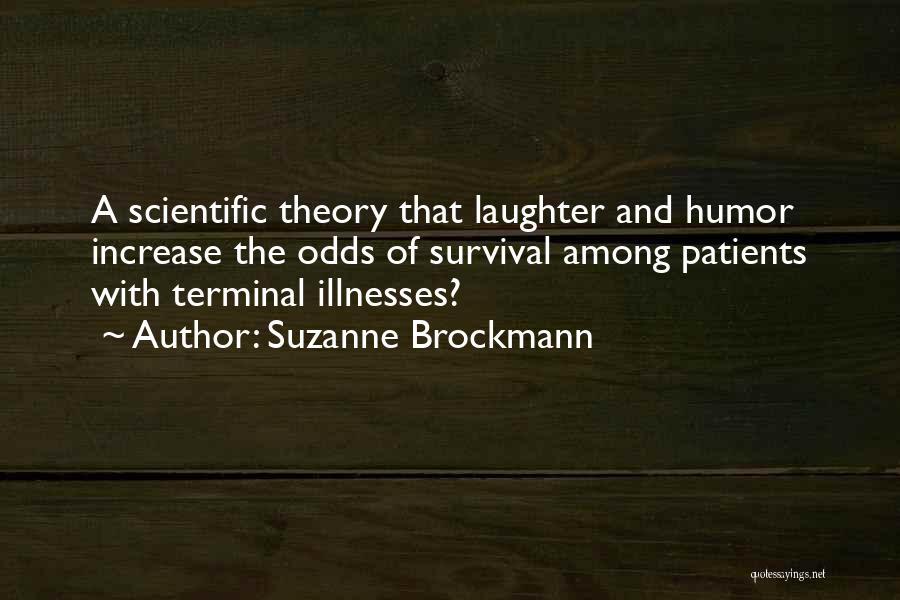 Suzanne Brockmann Quotes: A Scientific Theory That Laughter And Humor Increase The Odds Of Survival Among Patients With Terminal Illnesses?