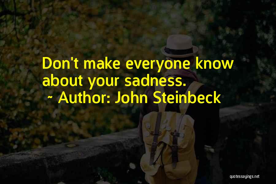 John Steinbeck Quotes: Don't Make Everyone Know About Your Sadness.