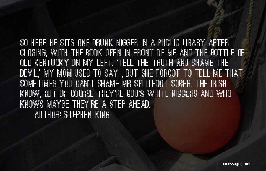 Stephen King Quotes: So Here He Sits One Drunk Nigger In A Puclic Libary After Closing, With The Book Open In Front Of