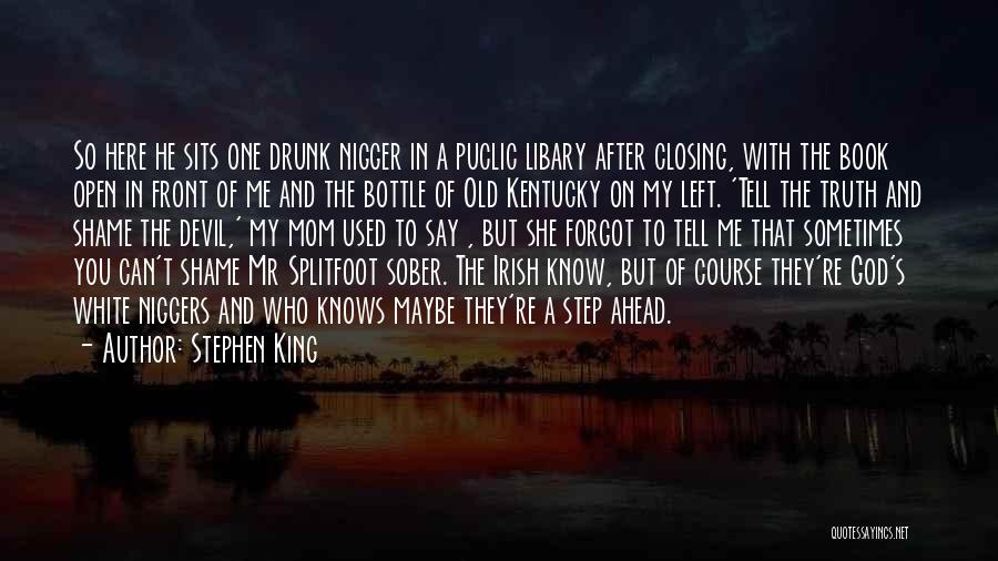 Stephen King Quotes: So Here He Sits One Drunk Nigger In A Puclic Libary After Closing, With The Book Open In Front Of