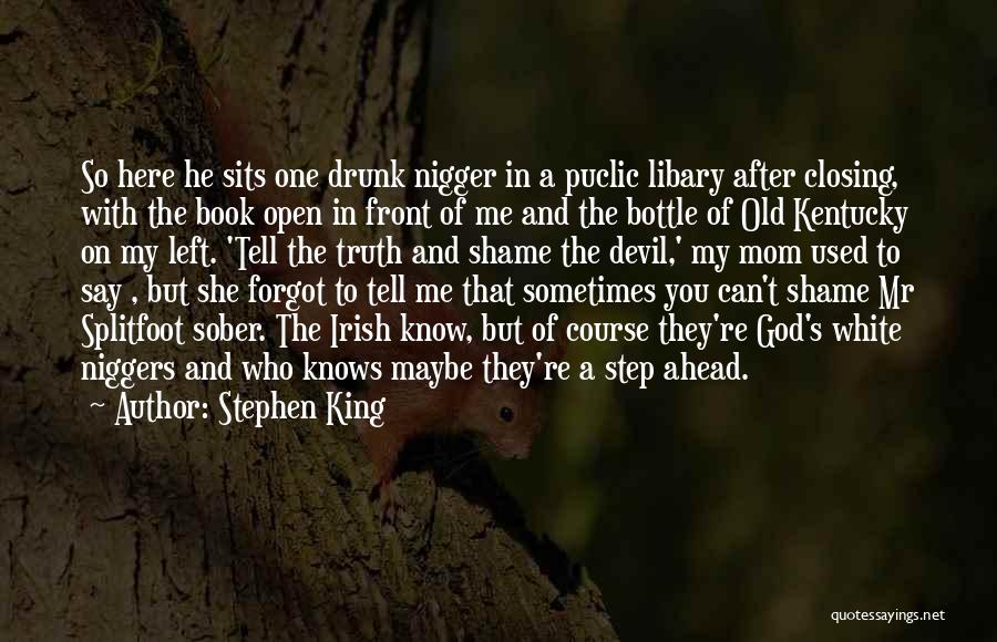 Stephen King Quotes: So Here He Sits One Drunk Nigger In A Puclic Libary After Closing, With The Book Open In Front Of