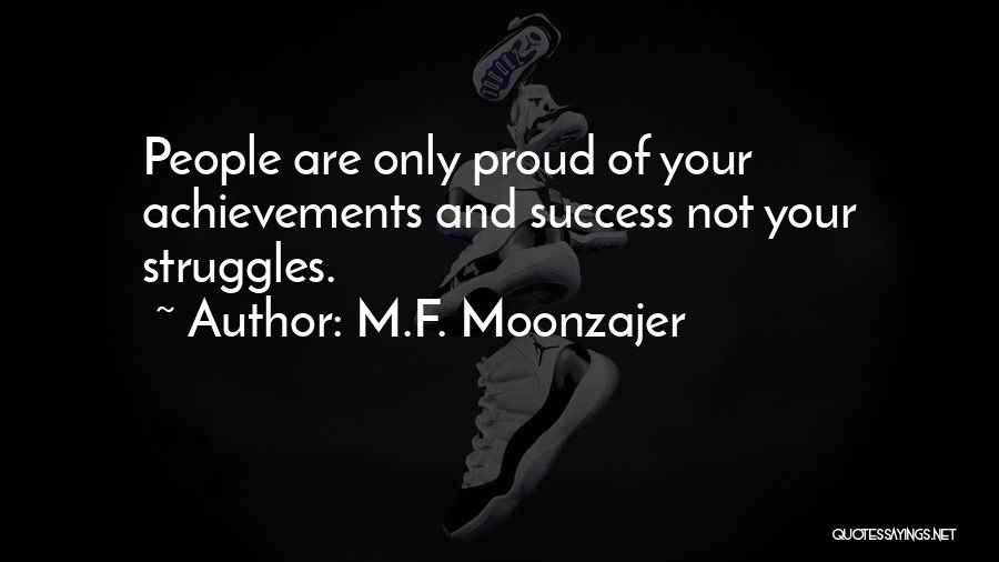 M.F. Moonzajer Quotes: People Are Only Proud Of Your Achievements And Success Not Your Struggles.