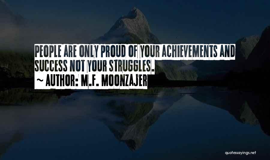 M.F. Moonzajer Quotes: People Are Only Proud Of Your Achievements And Success Not Your Struggles.