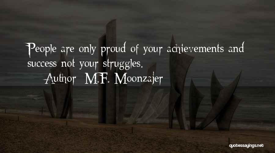 M.F. Moonzajer Quotes: People Are Only Proud Of Your Achievements And Success Not Your Struggles.