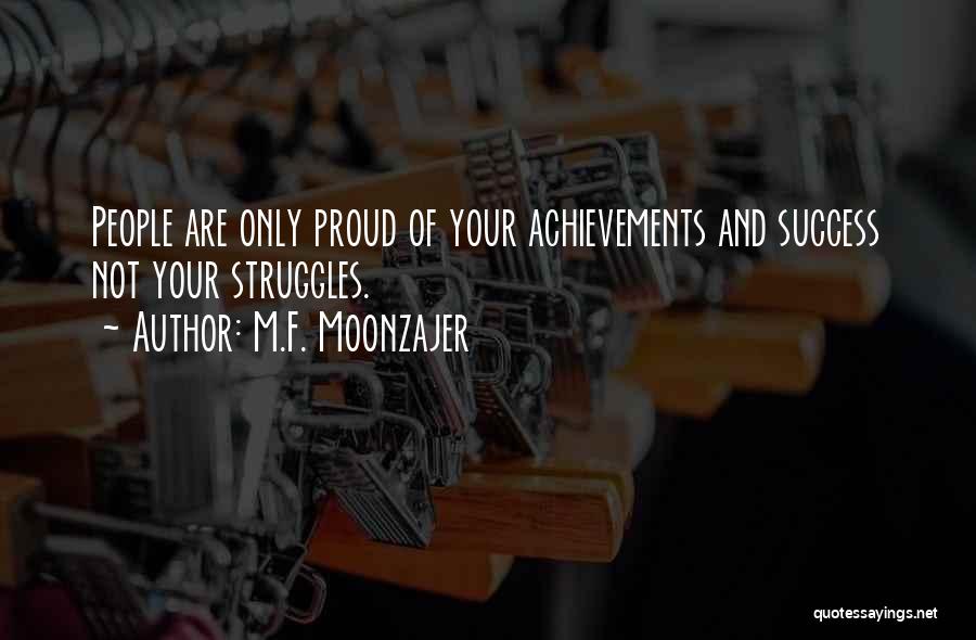 M.F. Moonzajer Quotes: People Are Only Proud Of Your Achievements And Success Not Your Struggles.