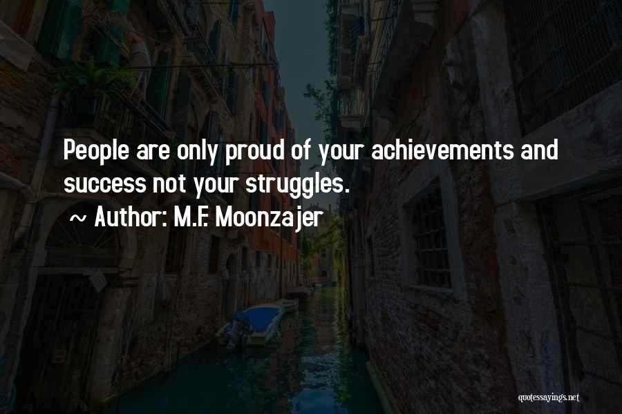 M.F. Moonzajer Quotes: People Are Only Proud Of Your Achievements And Success Not Your Struggles.