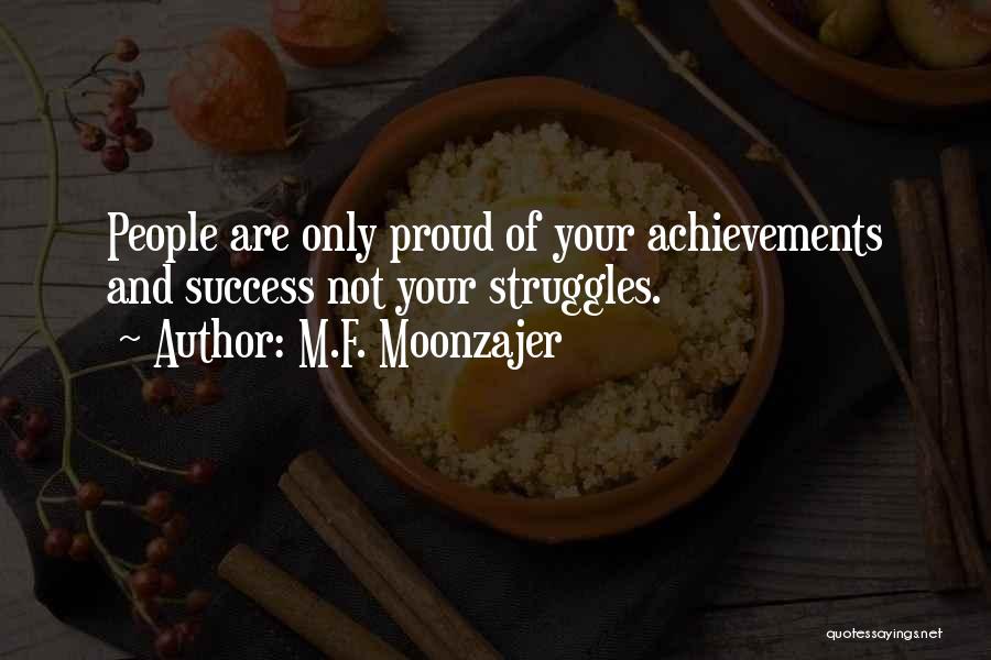 M.F. Moonzajer Quotes: People Are Only Proud Of Your Achievements And Success Not Your Struggles.