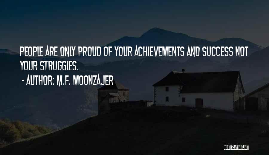 M.F. Moonzajer Quotes: People Are Only Proud Of Your Achievements And Success Not Your Struggles.