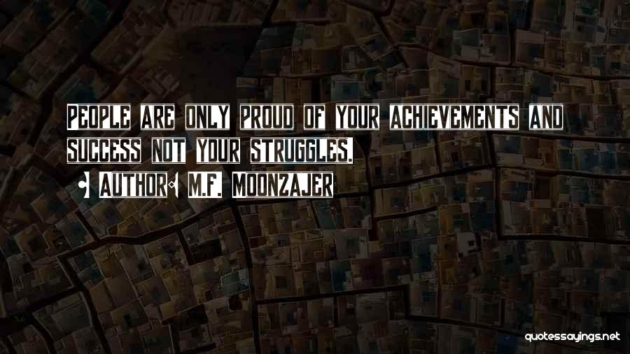 M.F. Moonzajer Quotes: People Are Only Proud Of Your Achievements And Success Not Your Struggles.