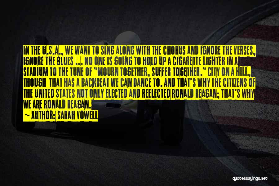 Sarah Vowell Quotes: In The U.s.a., We Want To Sing Along With The Chorus And Ignore The Verses, Ignore The Blues ... No