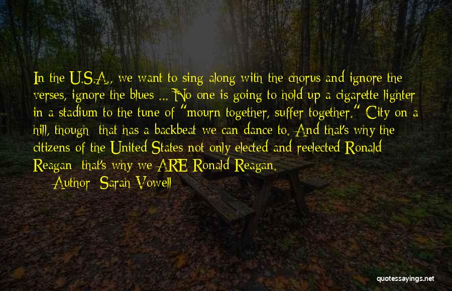 Sarah Vowell Quotes: In The U.s.a., We Want To Sing Along With The Chorus And Ignore The Verses, Ignore The Blues ... No