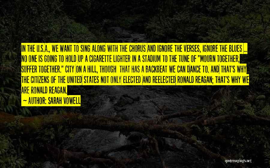 Sarah Vowell Quotes: In The U.s.a., We Want To Sing Along With The Chorus And Ignore The Verses, Ignore The Blues ... No