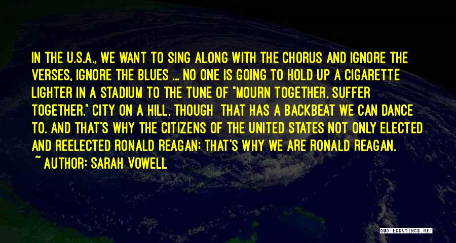 Sarah Vowell Quotes: In The U.s.a., We Want To Sing Along With The Chorus And Ignore The Verses, Ignore The Blues ... No