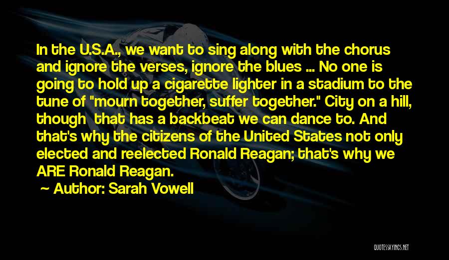 Sarah Vowell Quotes: In The U.s.a., We Want To Sing Along With The Chorus And Ignore The Verses, Ignore The Blues ... No