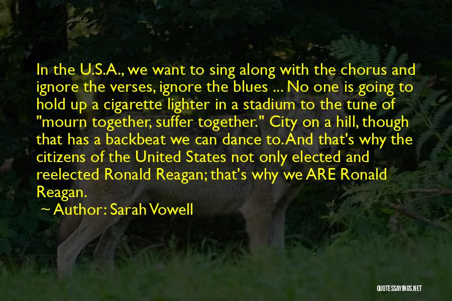 Sarah Vowell Quotes: In The U.s.a., We Want To Sing Along With The Chorus And Ignore The Verses, Ignore The Blues ... No