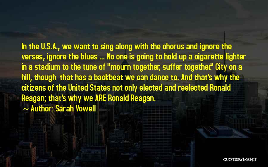 Sarah Vowell Quotes: In The U.s.a., We Want To Sing Along With The Chorus And Ignore The Verses, Ignore The Blues ... No