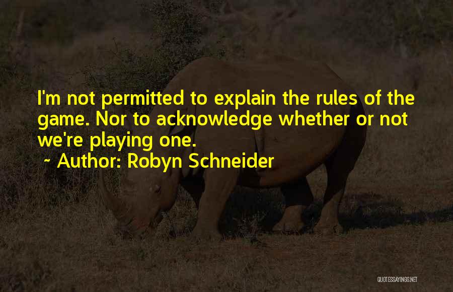 Robyn Schneider Quotes: I'm Not Permitted To Explain The Rules Of The Game. Nor To Acknowledge Whether Or Not We're Playing One.