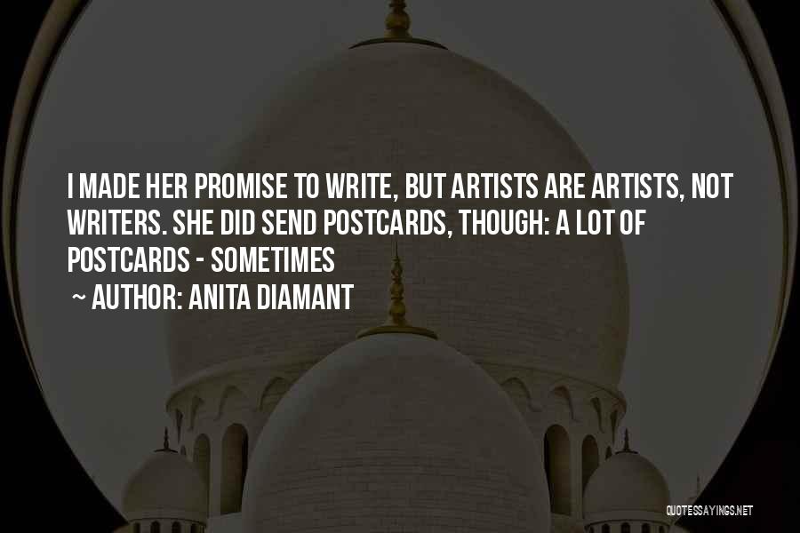 Anita Diamant Quotes: I Made Her Promise To Write, But Artists Are Artists, Not Writers. She Did Send Postcards, Though: A Lot Of