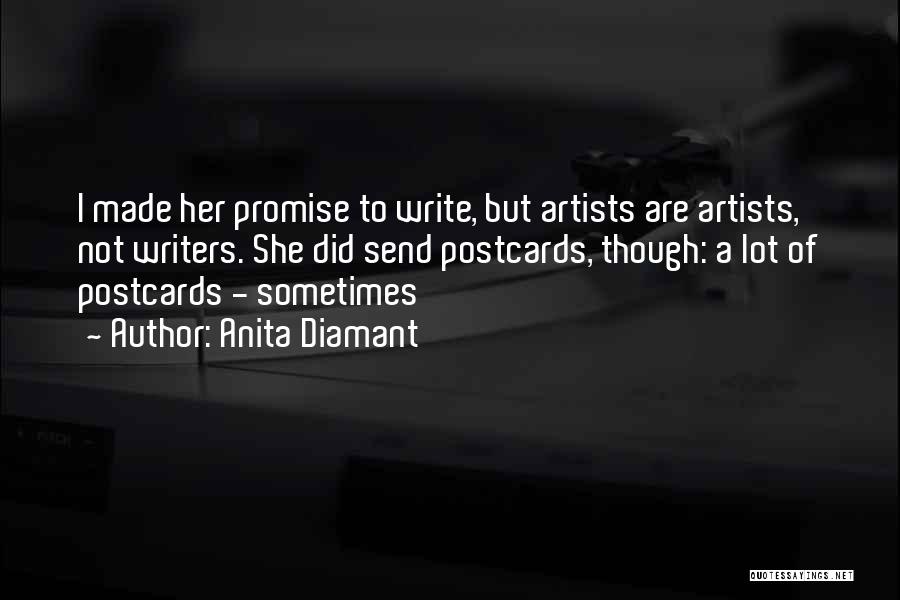 Anita Diamant Quotes: I Made Her Promise To Write, But Artists Are Artists, Not Writers. She Did Send Postcards, Though: A Lot Of