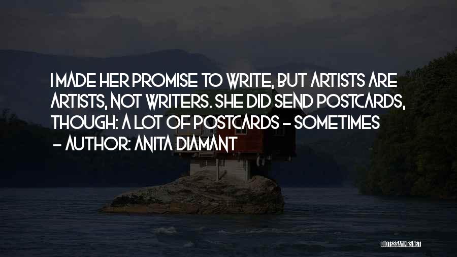 Anita Diamant Quotes: I Made Her Promise To Write, But Artists Are Artists, Not Writers. She Did Send Postcards, Though: A Lot Of
